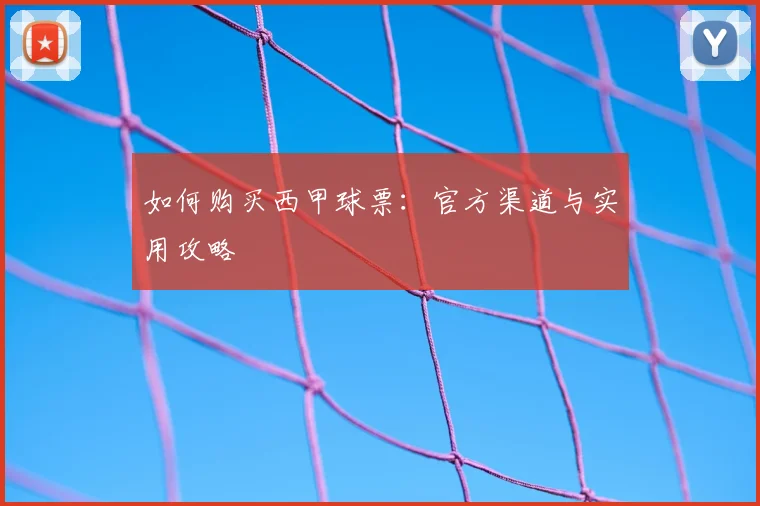 如何购买西甲球票:官方渠道与实用攻略
